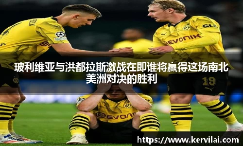 玻利维亚与洪都拉斯激战在即谁将赢得这场南北美洲对决的胜利